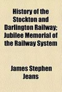 Produktbild: History of the Stockton and Darlington Railway; Jubilee Memorial of the Railway System