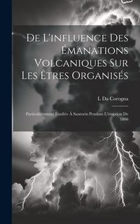Produktbild: De L'influence Des &Eacute;manations Volcaniques Sur Les &Ecirc;tres Organis&eacute;s: Particuli&eacute;rement &Eacute;tudi&eacute;e &Agrave; Santorin Pendant L'&eacute;ruption De 1866