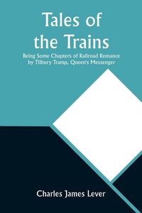 Produktbild: Tales of the Trains Being Some Chapters of Railroad Romance by Tilbury Tramp, Queen's Messenger