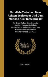 Produktbild: Parallele Zwischen Dem &Auml;chten Seelsorger Und Dem M&ouml;nche Als Pfarrverweser: Ein Beleg Zu Des Hern. Benedikt Stattlers wahrer Und Allein Hinreichender R