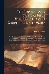 Produktbild: The Popular And Critical Bible Encyclop&aelig;dia And Scriptural Dictionary: Fully Defining And Explaining All Religious Terms, Including Biographical, Geog