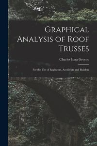 Produktbild: Graphical Analysis of Roof Trusses: For the Use of Engineers, Architects and Builders