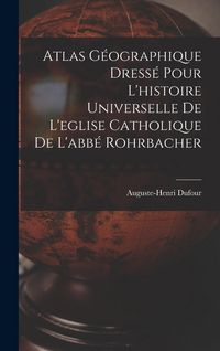 Produktbild: Atlas G&eacute;ographique Dress&eacute; Pour L'histoire Universelle De L'eglise Catholique De L'abb&eacute; Rohrbacher