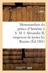 Produktbild: Memorandum du prince d'Arm&eacute;nie &agrave; S. M. I. Alexandre II, empereur de toutes les Russies