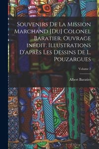 Produktbild: Souvenirs de la Mission Marchand [du] colonel Baratier. Ouvrage in&eacute;dit. Illustrations d'apr&egrave;s les dessins de L. Pouzargues; Volume 2