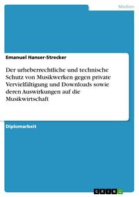Produktbild: Der urheberrechtliche und technische Schutz von Musikwerken gegen private Vervielf&auml;ltigung und Downloads sowie deren Auswirkungen auf die Musikwirtsch