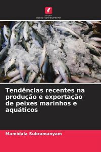 Produktbild: Tend&ecirc;ncias recentes na produ&ccedil;&atilde;o e exporta&ccedil;&atilde;o de peixes marinhos e aqu&aacute;ticos