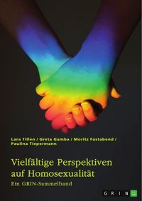 Produktbild: Vielf&auml;ltige Perspektiven auf Homosexualit&auml;t. Eine historische Analyse von LGBT-Themen in der Kirche, im Mittelalter, in der Weimarer Republik und im Nationalsozialismus
