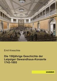 Produktbild: Die 150j&auml;hrige Geschichte der Leipziger Gewandhaus-Konzerte 1743-1893