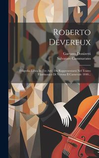 Produktbild: Roberto Devereux: Tragedia Lirica In Tre Atti: Da Rappresentarsi Nel Teatro Filarmonico Di Verona Il Carnevale 1840...