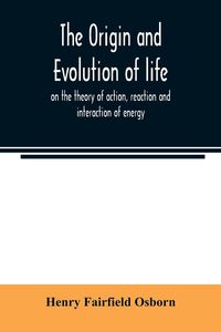 Produktbild: The origin and evolution of life, on the theory of action, reaction and interaction of energy