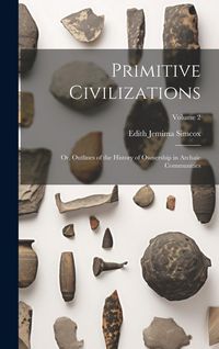 Produktbild: Primitive Civilizations: Or, Outlines of the History of Ownership in Archaic Communities; Volume 2