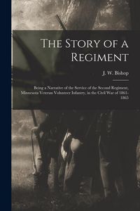 Produktbild: The Story of a Regiment; Being a Narrative of the Service of the Second Regiment, Minnesota Veteran Volunteer Infantry, in the Civil war of 1861-1865