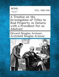 Produktbild: A Treatise on the Investigation of Titles to Real Property in Ontario with a Precedent for an Abstract