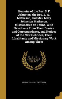 Produktbild: Memoirs of the Rev. S. F. Johnston, the Rev. J. W. Matheson, and Mrs. Mary Johnston Matheson. Missionaries on Tanna. With Selections From Their Diarie