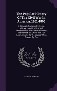 Produktbild: The Popular History Of The Civil War In America, 1861-1865: A Complete Narrative Of Events, Military, Naval, Political And Congressional, That Occurre