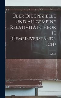 Produktbild: &Uuml;ber die spezielle und allgemeine Relativit&auml;tstheorie (gemeinverst&auml;ndlich)