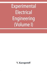 Produktbild: Experimental electrical engineering and manual for electrical testing for engineers and for students in engineering laboratories (Volume I)