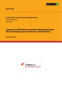 Produktbild: Vergleich von &ouml;ffentlichen monet&auml;ren F&ouml;rderprogrammen f&uuml;r die Gr&uuml;ndung eines Sporthotels in Brandenburg