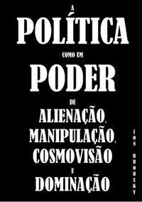Produktbild: A Pol&iacute;tica Como Um Poder De Aliena&ccedil;&atilde;o, Manipula&ccedil;&atilde;o, Cosmovis&atilde;o E Domina&ccedil;&atilde;o.