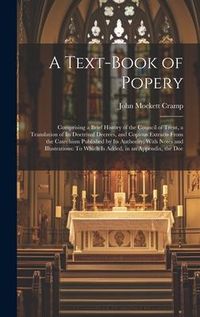 Produktbild: A Text-Book of Popery: Comprising a Brief History of the Council of Trent, a Translation of Its Doctrinal Decrees, and Copious Extracts From