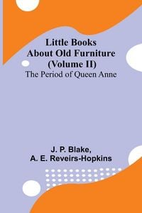 Produktbild: Little Books About Old Furniture (Volume II) The Period of Queen Anne