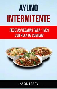 Produktbild: Ayuno Intermitente: Recetas Veganas Para 1 Mes Con Plan De Comidas