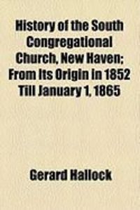 Produktbild: History of the South Congregational Church, New Haven; From Its Origin in 1852 Till January 1, 1865
