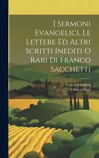 Produktbild: I Sermoni Evangelici, Le Lettere Ed Altri Scritti Inediti O Rari Di Franco Sacchetti