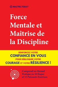 Produktbild: Force Mentale et Ma&icirc;trise de la Discipline: Renforcez votre Confiance en vous pour D&eacute;bloquer votre Courage et votre R&eacute;silience ! (Comprend un Manuel P