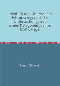 Bild vom Artikel Identität und Unterschied Historisch-genetische Untersuchungen zu einem Kategorienpaar bei G.W.F. Hegel vom Autor Simon Gögelein