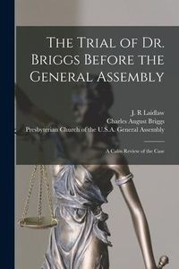 Produktbild: The Trial of Dr. Briggs Before the General Assembly: a Calm Review of the Case