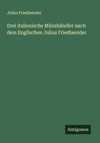 Produktbild: Drei italienische M&uuml;nzh&auml;ndler nach dem Englischen Julius Friedlaender