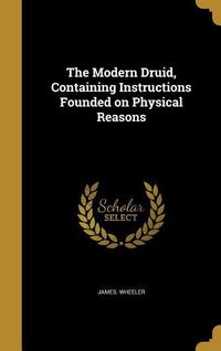 Produktbild: The Modern Druid, Containing Instructions Founded on Physical Reasons