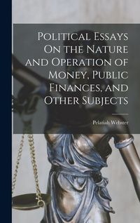 Produktbild: Political Essays On the Nature and Operation of Money, Public Finances, and Other Subjects