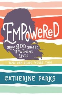 Produktbild: Empowered: How God Shaped 11 Women's Lives (and Can Shape Yours Too)