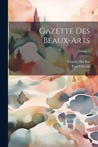 Produktbild: Gazette Des Beaux-Arts; Volume 1