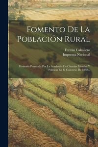 Produktbild: Fomento De La Poblaci&oacute;n Rural: Memoria Premiada Por La Academia De Ciencias Morales Y Pol&iacute;ticas En El Concurso De 1862...