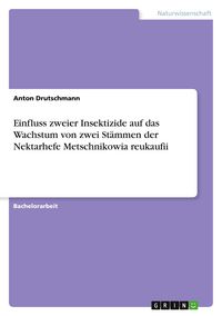 Produktbild: Einfluss zweier Insektizide auf das Wachstum von zwei St&auml;mmen der Nektarhefe Metschnikowia reukaufii