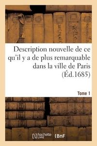 Produktbild: Description Nouvelle de CE Qu'il Y a de Plus Remarquable Dans La Ville de Paris. Tome 1