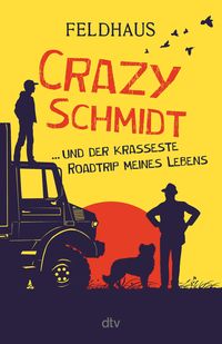 Crazy Schmidt … und der krasseste Roadtrip meines Lebens von Hans-Jürgen Feldhaus
