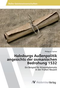 Produktbild: Habsburgs Au&szlig;enpolitik angesichts der osmanischen Bedrohung 1532