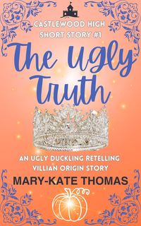 The Ugly Truth: A Castlewood Short Story (Castlewood High Origin Stories, #1)
