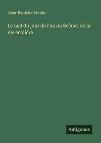 Produktbild: Le mal du jour de l'an ou Sc&egrave;nes de la vie &eacute;coli&egrave;re