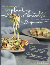 Bild vom Artikel The Ultimate Plant-Based Diet Cookbook for Beginners vom Autor Beth B. Orlowski