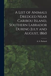 Produktbild: A List of Animals Dredged Near Caribou Island, Southern Labrador During July and August, 1860 [microform]