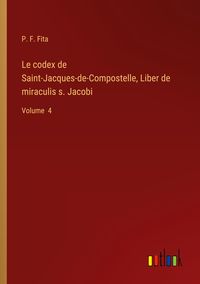 Produktbild: Le codex de Saint-Jacques-de-Compostelle, Liber de miraculis s. Jacobi