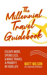 Produktbild: The Millennial Travel Guidebook: Escape More, Spend Less, & Make Travel a Priority in Your Life