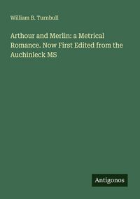 Produktbild: Arthour and Merlin: a Metrical Romance. Now First Edited from the Auchinleck MS