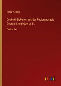 Produktbild: Denkw&uuml;rdigkeiten aus der Regierungszeit Georgs II. und Georgs III.